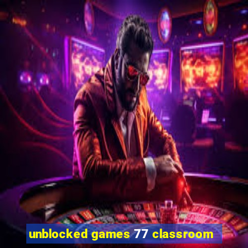 unblocked games 77 classroom